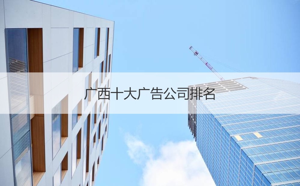 廣西十大廣告公司排名與文化藝術經紀代理洞察
